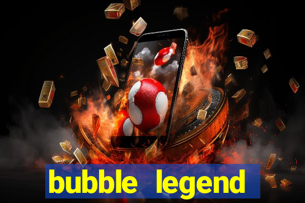 bubble legend ganhar dinheiro