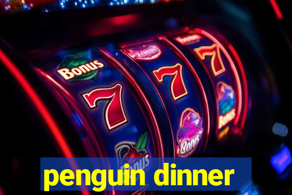 penguin dinner