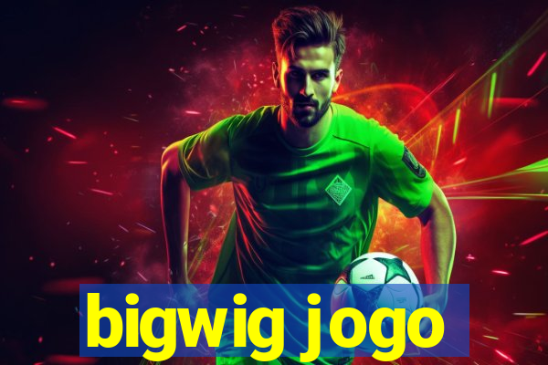bigwig jogo