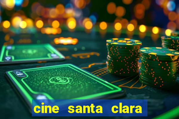 cine santa clara filmes em cartaz