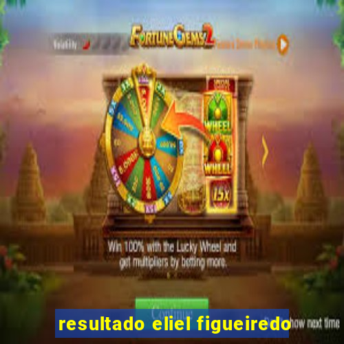 resultado eliel figueiredo