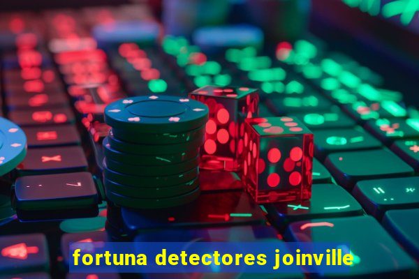 fortuna detectores joinville