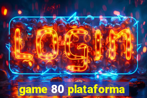 game 80 plataforma