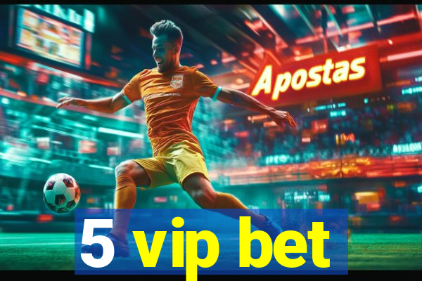 5 vip bet