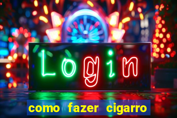 como fazer cigarro caseiro de papel