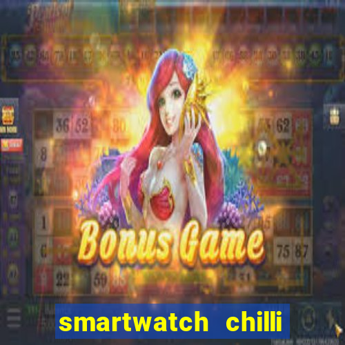 smartwatch chilli beans vale a pena smartwatch chilli beans