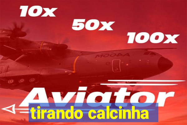 tirando calcinha