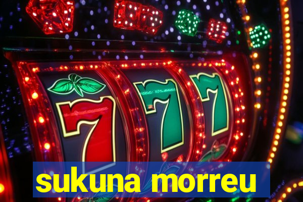 sukuna morreu