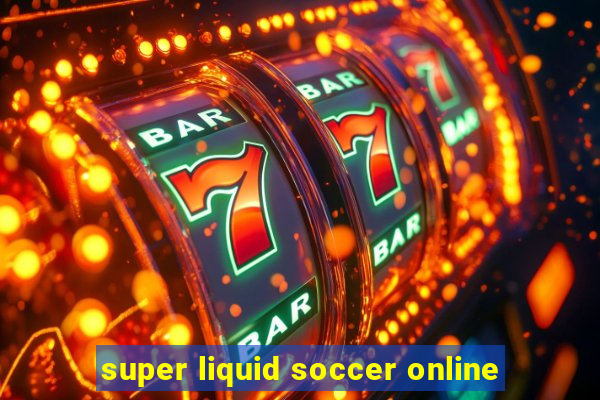 super liquid soccer online