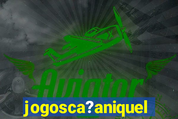 jogosca?aniquel