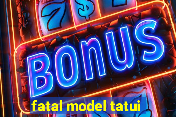 fatal model tatui