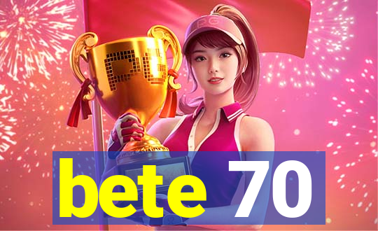 bete 70