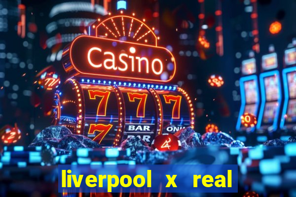 liverpool x real madrid canaisplay