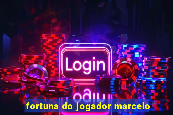 fortuna do jogador marcelo