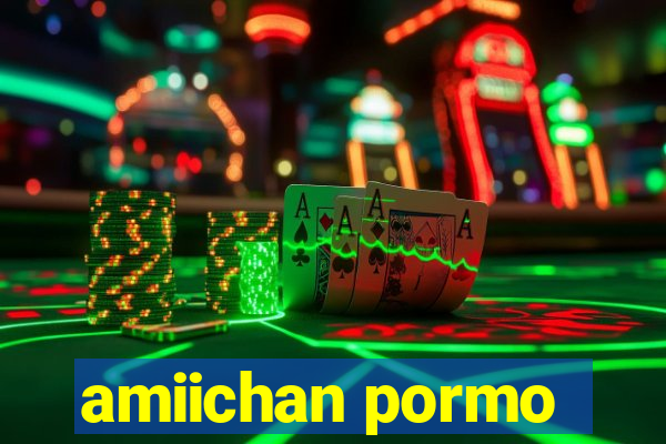 amiichan pormo