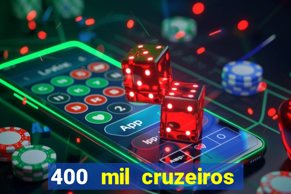 400 mil cruzeiros em reais