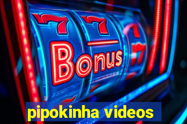 pipokinha videos