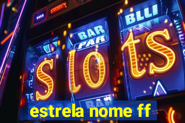 estrela nome ff