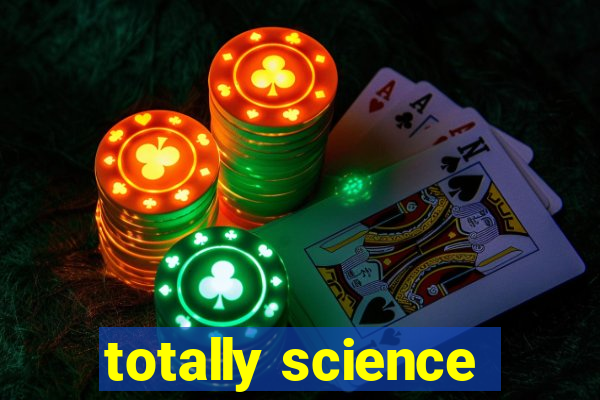totally science