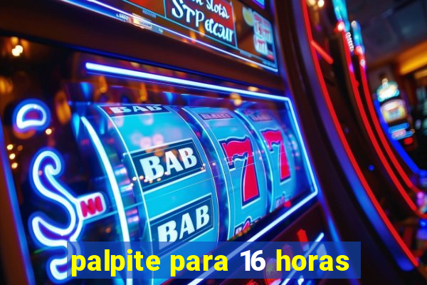 palpite para 16 horas