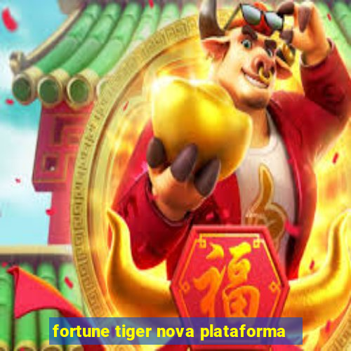 fortune tiger nova plataforma
