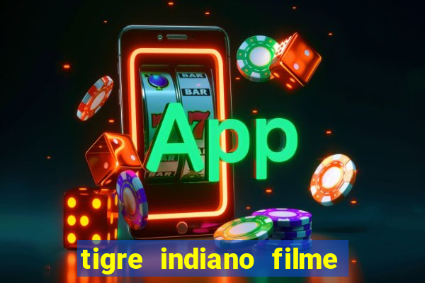 tigre indiano filme indiano tigre e drago