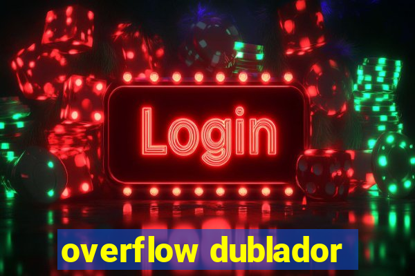 overflow dublador
