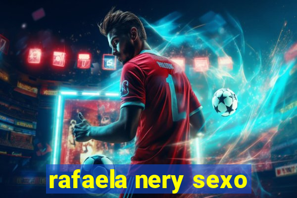 rafaela nery sexo