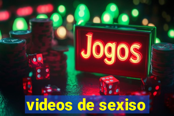 videos de sexiso