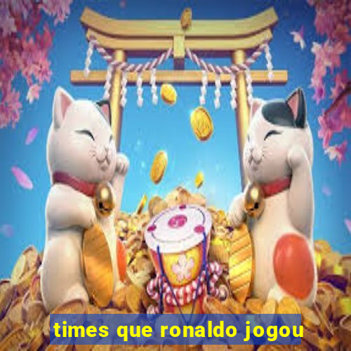 times que ronaldo jogou