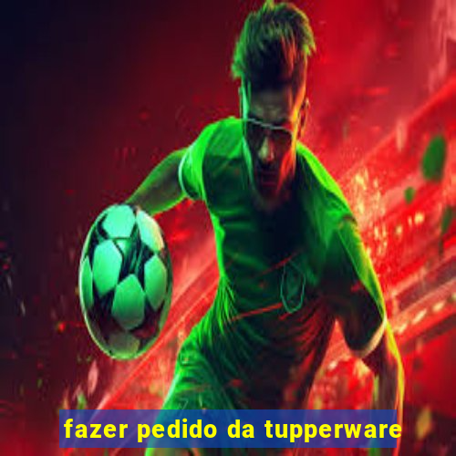 fazer pedido da tupperware