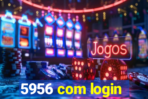 5956 com login