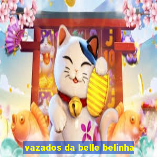 vazados da belle belinha
