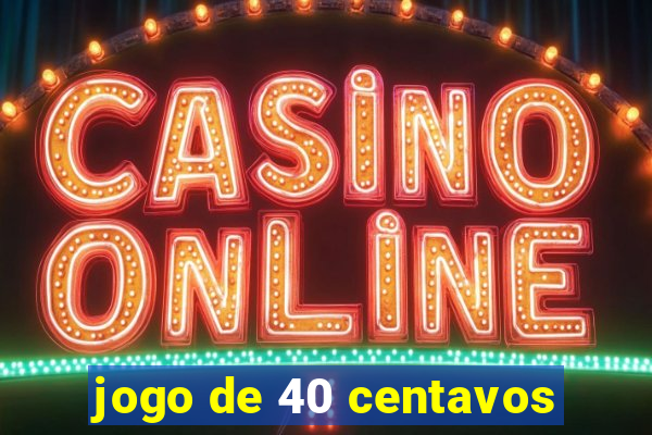 jogo de 40 centavos