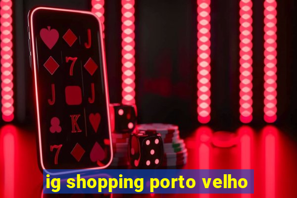 ig shopping porto velho