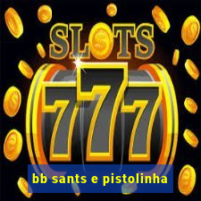 bb sants e pistolinha