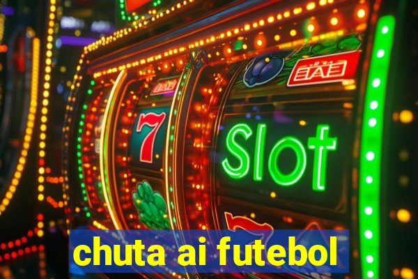 chuta ai futebol