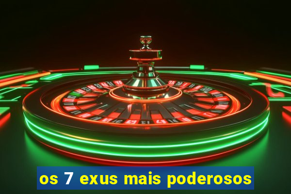 os 7 exus mais poderosos