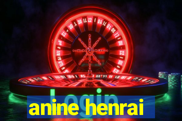 anine henrai