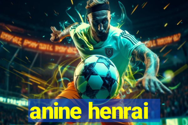 anine henrai