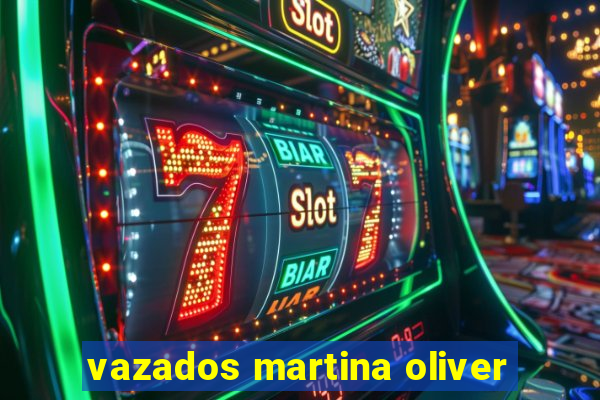 vazados martina oliver