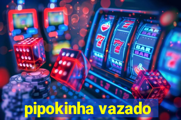 pipokinha vazado