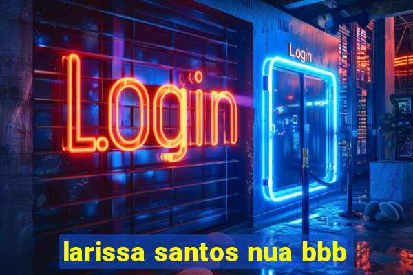 larissa santos nua bbb