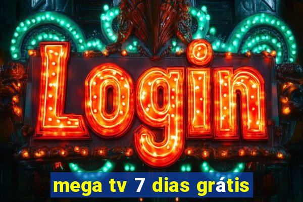 mega tv 7 dias grátis
