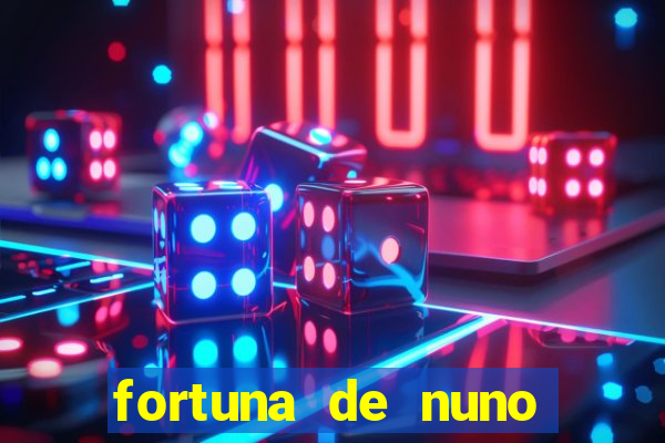 fortuna de nuno leal maia