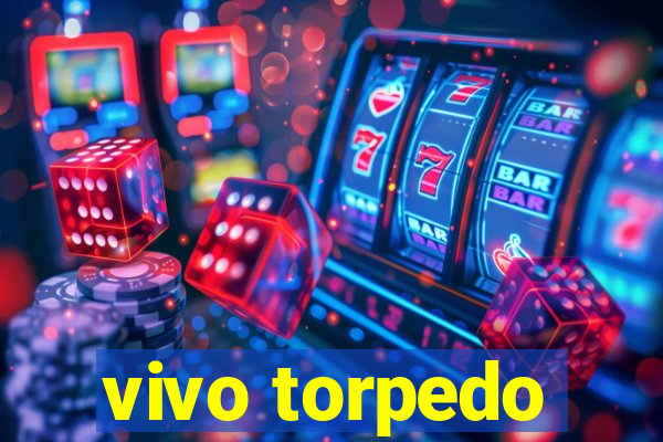 vivo torpedo