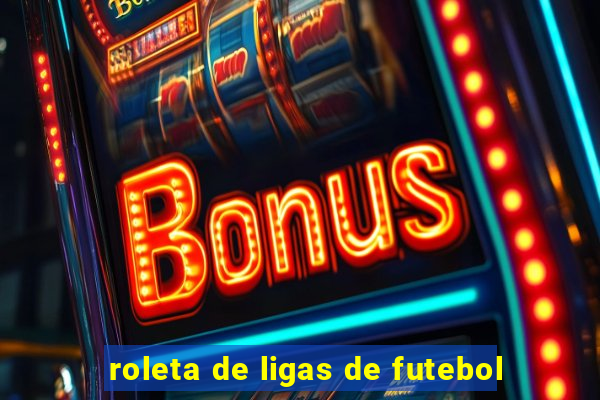 roleta de ligas de futebol
