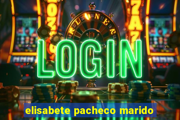 elisabete pacheco marido