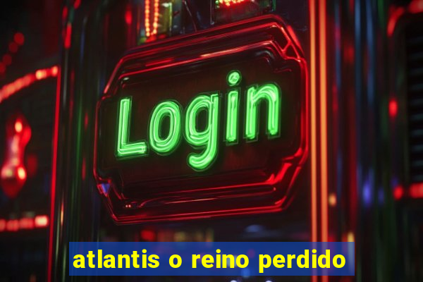 atlantis o reino perdido