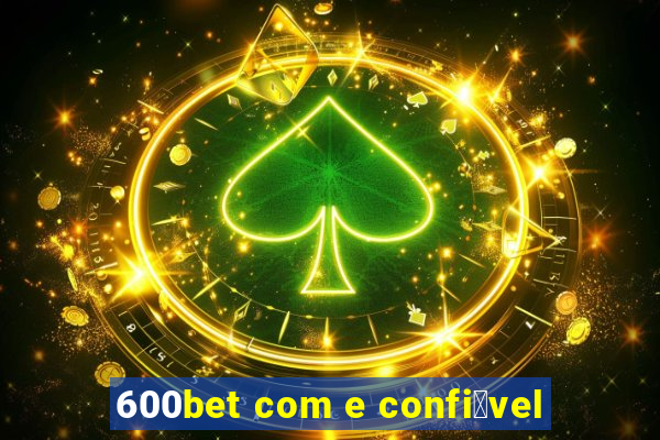 600bet com e confi谩vel